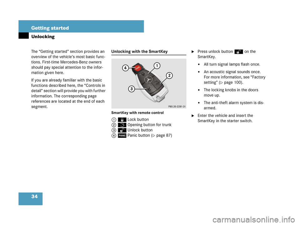 MERCEDES-BENZ CLK63AMG 2007 A209 Owners Guide 34 Getting started
The “Getting started” section provides an 
overview of the vehicle’s most basic func-
tions. First-time Mercedes-Benz owners 
should pay special attention to the infor-
mation