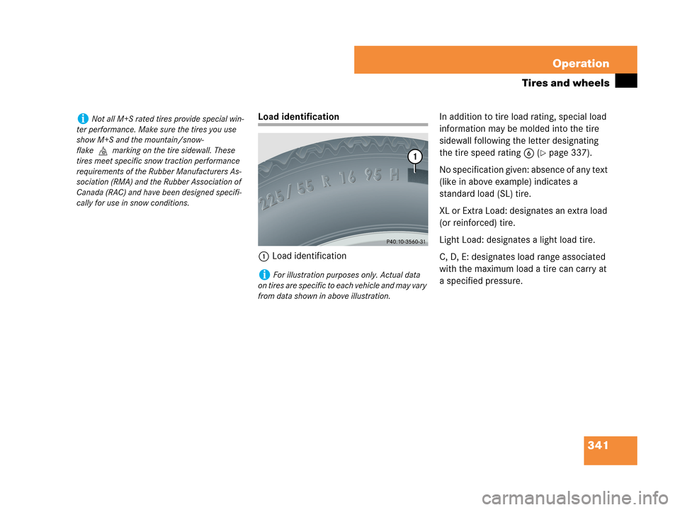 MERCEDES-BENZ CLK350 2007 A209 Owners Manual 341 Operation
Tires and wheels
Load identification
1Load identificationIn addition to tire load rating, special load 
information may be molded into the tire 
sidewall following the letter designating