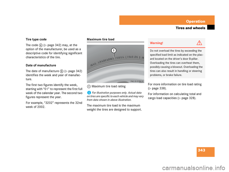 MERCEDES-BENZ CLK350 2007 A209 Owners Manual 343 Operation
Tires and wheels
Tire type code
The code4 (
page 342) may, at the 
option of the manufacturer, be used as a 
descriptive code for identifying significant 
characteristics of the tire.
D