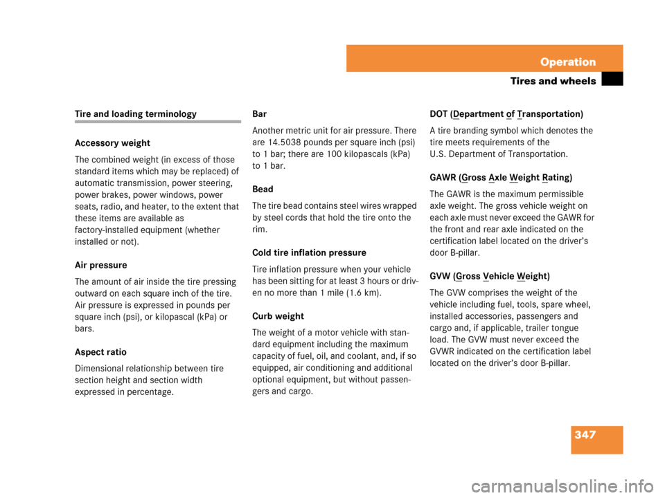 MERCEDES-BENZ CLK63AMG 2007 A209 Owners Manual 347 Operation
Tires and wheels
Tire and loading terminology
Accessory weight
The combined weight (in excess of those 
standard items which may be replaced) of 
automatic transmission, power steering, 