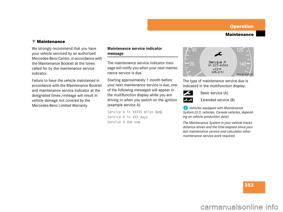 MERCEDES-BENZ CLK350 2007 A209 Owners Manual 353 Operation
Maintenance
Maintenance
We strongly recommend that you have 
your vehicle serviced by an authorized 
Mercedes-Benz Center, in accordance with 
the Maintenance Booklet at the times 
call