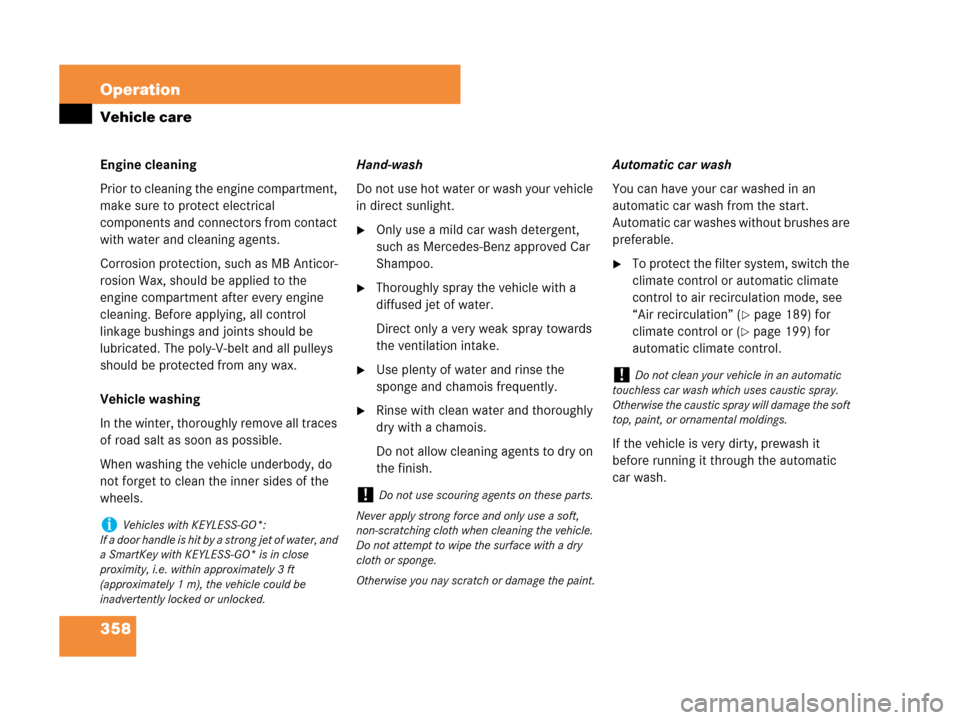 MERCEDES-BENZ CLK350 2007 A209 Owners Manual 358 Operation
Vehicle care
Engine cleaning
Prior to cleaning the engine compartment, 
make sure to protect electrical 
components and connectors from contact 
with water and cleaning agents.
Corrosion