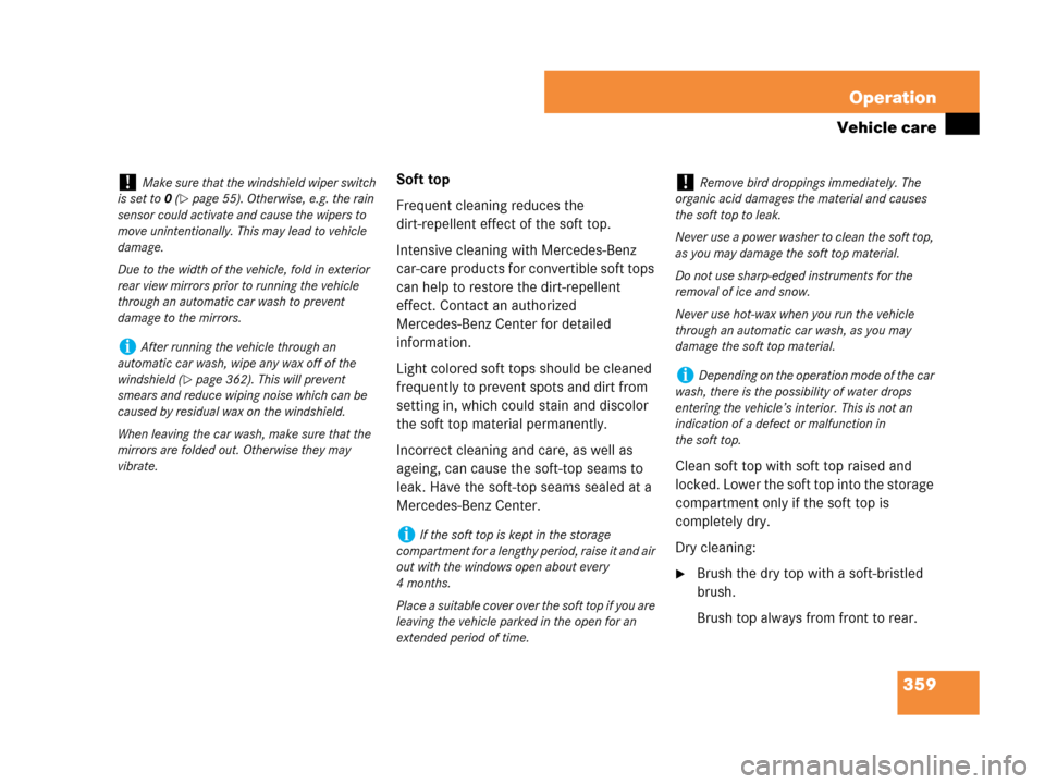 MERCEDES-BENZ CLK350 2007 A209 Owners Manual 359 Operation
Vehicle care
Soft top
Frequent cleaning reduces the 
dirt-repellent effect of the soft top.
Intensive cleaning with Mercedes-Benz 
car-care products for convertible soft tops 
can help t
