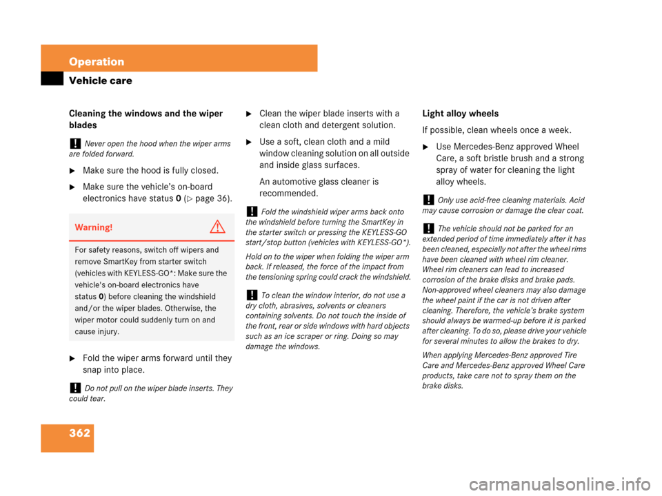 MERCEDES-BENZ CLK550 2007 A209 Owners Manual 362 Operation
Vehicle care
Cleaning the windows and the wiper 
blades
Make sure the hood is fully closed.
Make sure the vehicle’s on-board 
electronics have status0 (
page 36).
Fold the wiper ar