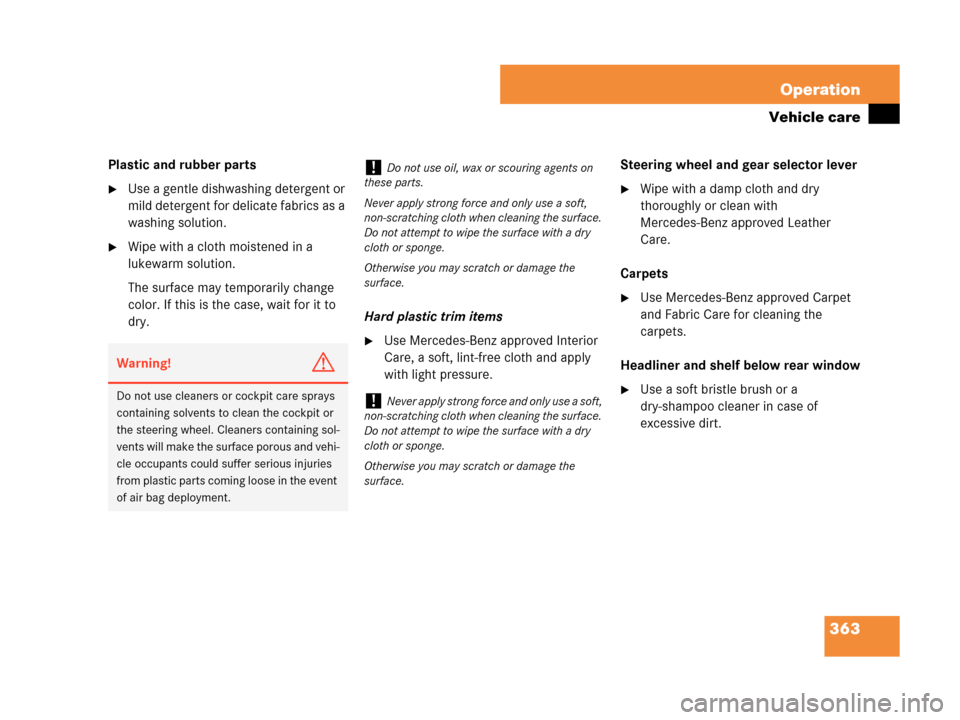 MERCEDES-BENZ CLK350 2007 A209 Owners Manual 363 Operation
Vehicle care
Plastic and rubber parts
Use a gentle dishwashing detergent or 
mild detergent for delicate fabrics as a 
washing solution.
Wipe with a cloth moistened in a 
lukewarm solu