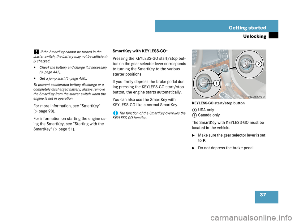 MERCEDES-BENZ CLK350 2007 A209 Owners Manual 37 Getting started
Unlocking
For more information, see “SmartKey” 
(
page 98).
For information on starting the engine us-
ing the SmartKey, see “Starting with the 
SmartKey” (
page 51).Smart