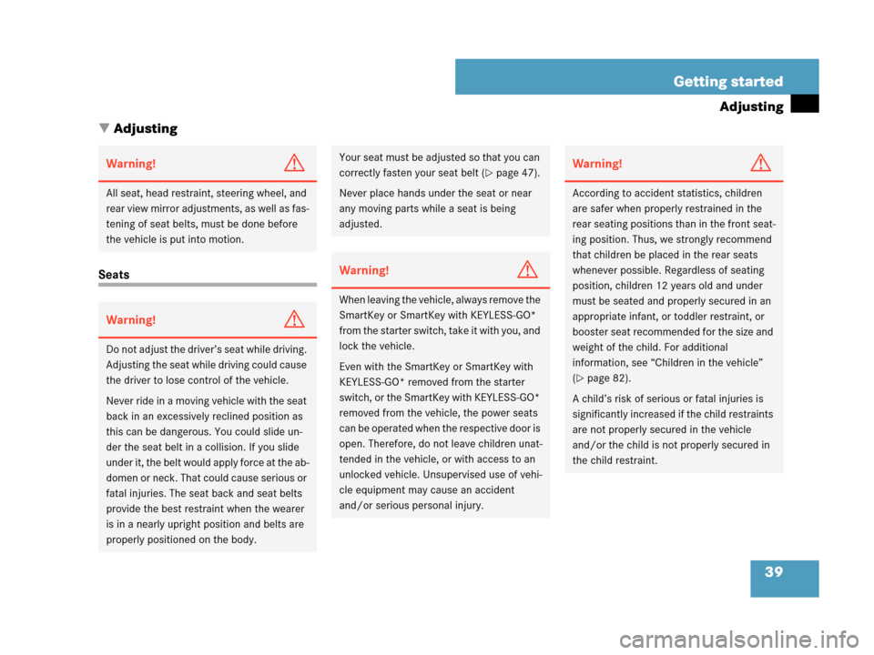 MERCEDES-BENZ CLK63AMG 2007 A209 Owners Manual 39 Getting started
Adjusting
Adjusting
Seats
Warning!G
All seat, head restraint, steering wheel, and 
rear view mirror adjustments, as well as fas-
tening of seat belts, must be done before 
the vehi
