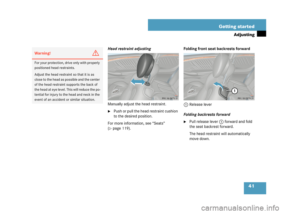 MERCEDES-BENZ CLK350 2007 A209 Service Manual 41 Getting started
Adjusting
Head restraint adjusting
Manually adjust the head restraint.
Push or pull the head restraint cushion 
to the desired position.
For more information, see “Seats” 
(
p
