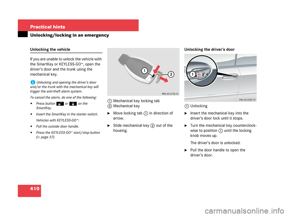 MERCEDES-BENZ CLK350 2007 A209 Owners Manual 410 Practical hints
Unlocking/locking in an emergency
Unlocking the vehicle
If you are unable to unlock the vehicle with 
the SmartKey or KEYLESS-GO*, open the 
driver’s door and the trunk using the