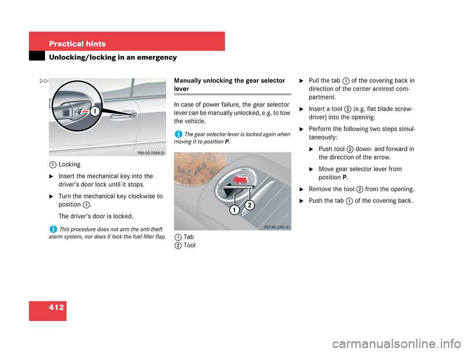 MERCEDES-BENZ CLK350 2007 A209 Owners Manual 412 Practical hints
Unlocking/locking in an emergency
1Locking
Insert the mechanical key into the 
driver’s door lock until it stops.
Turn the mechanical key clockwise to 
position1.
The driver’