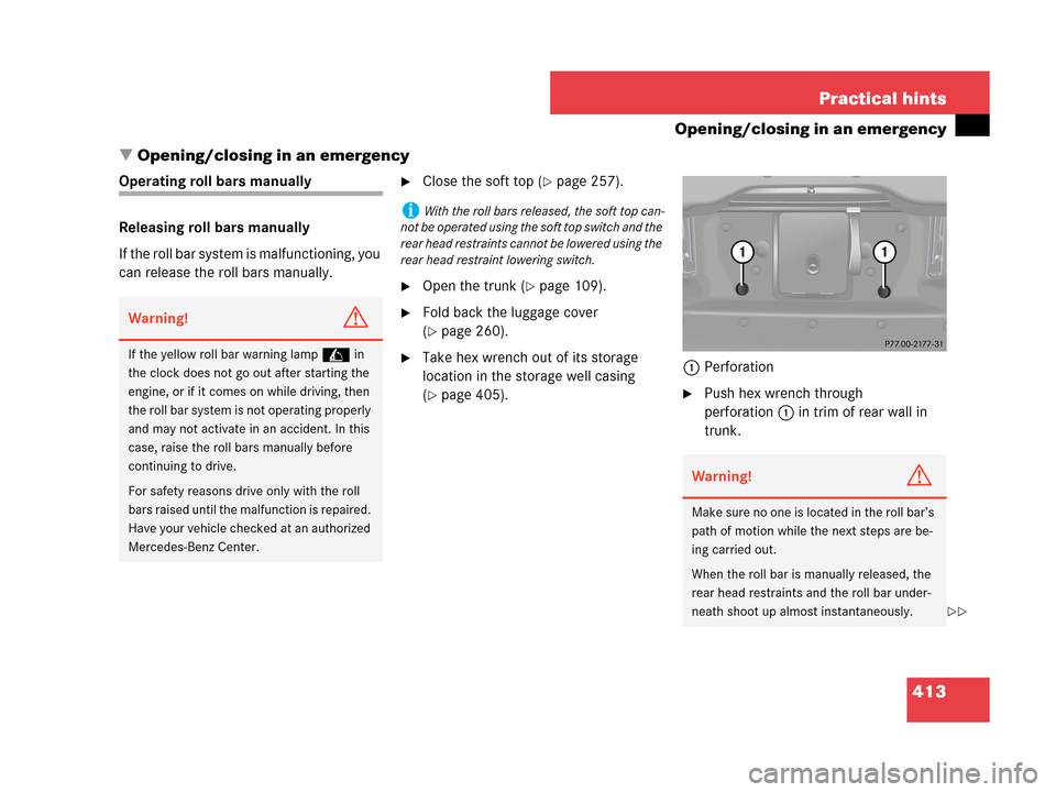 MERCEDES-BENZ CLK350 2007 A209 Owners Guide 413 Practical hints
Opening/closing in an emergency
Opening/closing in an emergency
Operating roll bars manually
Releasing roll bars manually
If the roll bar system is malfunctioning, you 
can releas