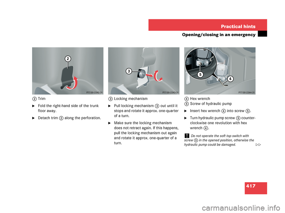 MERCEDES-BENZ CLK350 2007 A209 Owners Manual 417 Practical hints
Opening/closing in an emergency
2Trim
Fold the right-hand side of the trunk 
floor away.
Detach trim2 along the perforation.3Locking mechanism
Pull locking mechanism3 out until 
