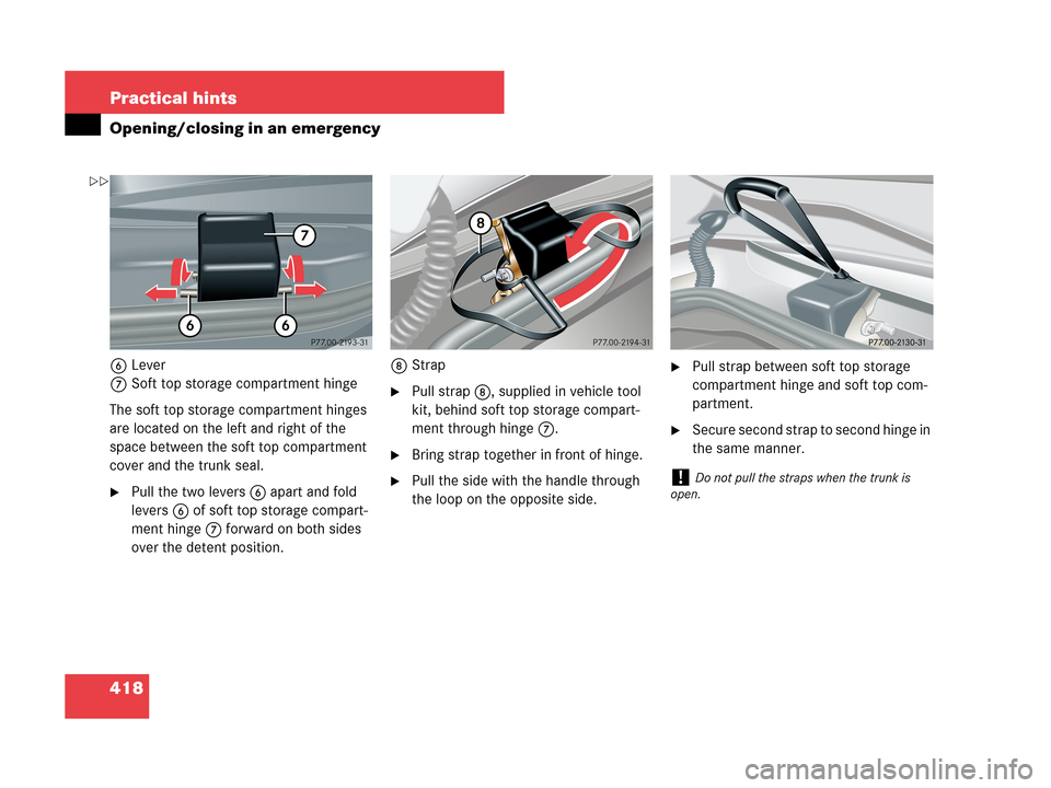 MERCEDES-BENZ CLK350 2007 A209 Owners Manual 418 Practical hints
Opening/closing in an emergency
6Lever
7Soft top storage compartment hinge
The soft top storage compartment hinges 
are located on the left and right of the 
space between the soft