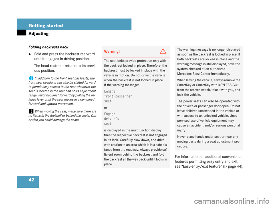 MERCEDES-BENZ CLK350 2007 A209 Owners Manual 42 Getting started
Adjusting
Folding backrests back
Fold and press the backrest rearward 
until it engages in driving position.
The head restraint returns to its previ-
ous position.
For information 