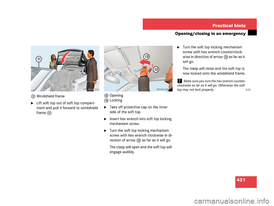 MERCEDES-BENZ CLK350 2007 A209 Owners Manual 421 Practical hints
Opening/closing in an emergency
bWindshield frame
Lift soft top out of soft top compart-
ment and pull it forward to windshield 
frameb.cOpening
dLockingTake off protective cap o