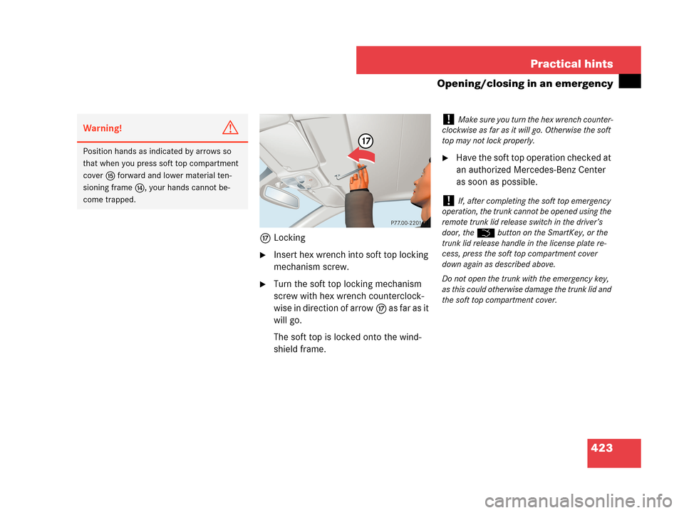 MERCEDES-BENZ CLK350 2007 A209 Owners Manual 423 Practical hints
Opening/closing in an emergency
hLocking 
Insert hex wrench into soft top locking 
mechanism screw.
Turn the soft top locking mechanism 
screw with hex wrench counterclock-
wise 