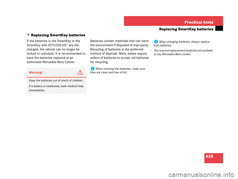 MERCEDES-BENZ CLK550 2007 A209 Owners Manual 425 Practical hints
Replacing SmartKey batteries
Replacing SmartKey batteries
If the batteries in the SmartKey or the 
SmartKey with KEYLESS-GO* are dis-
charged, the vehicle can no longer be 
locked