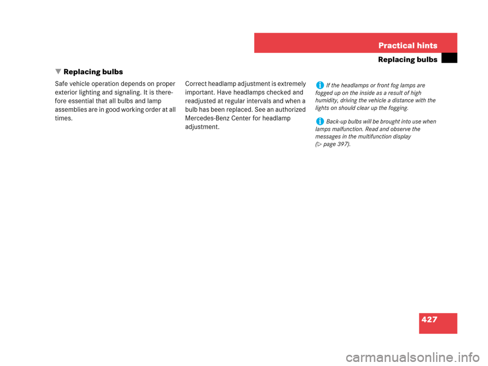 MERCEDES-BENZ CLK350 2007 A209 Owners Manual 427 Practical hints
Replacing bulbs
Replacing bulbs
Safe vehicle operation depends on proper 
exterior lighting and signaling. It is there-
fore essential that all bulbs and lamp 
assemblies are in g