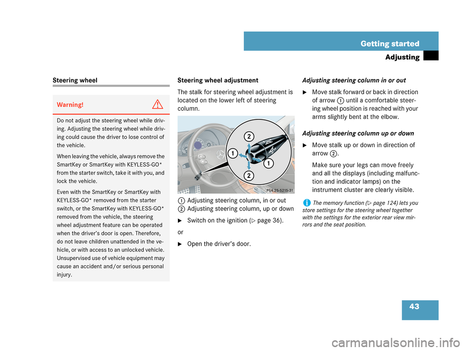 MERCEDES-BENZ CLK63AMG 2007 A209 Owners Manual 43 Getting started
Adjusting
Steering wheel Steering wheel adjustment
The stalk for steering wheel adjustment is 
located on the lower left of steering 
column.
1Adjusting steering column, in or out
2