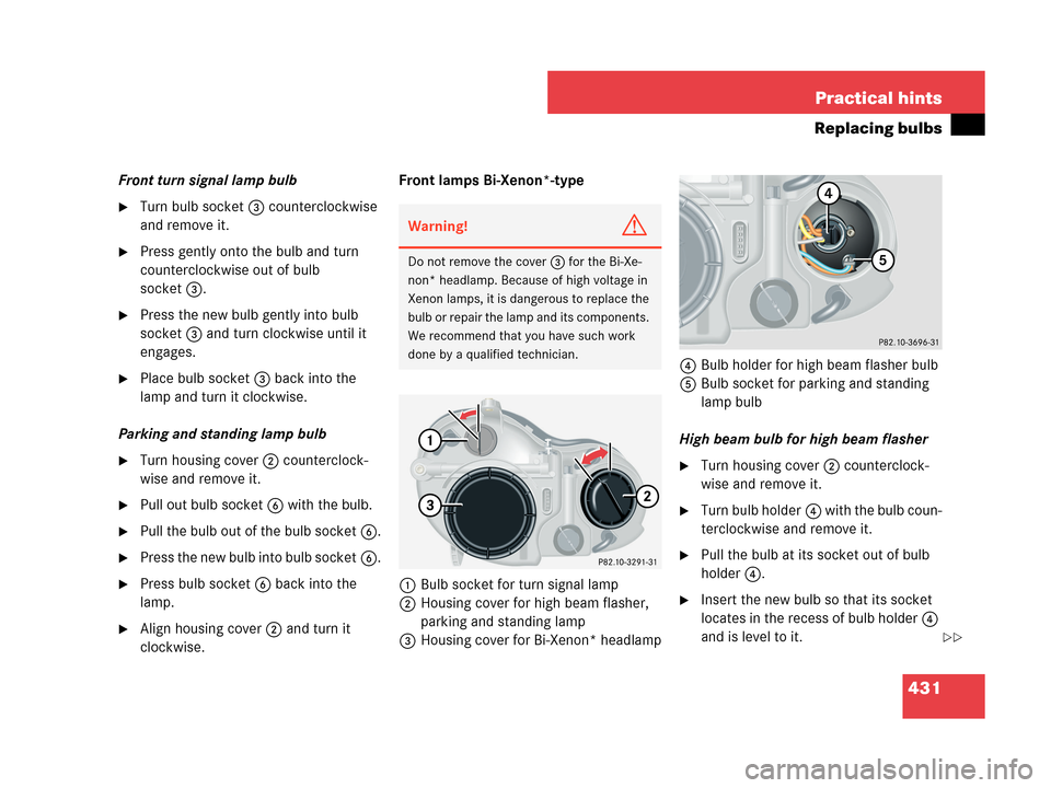 MERCEDES-BENZ CLK350 2007 A209 Owners Manual 431 Practical hints
Replacing bulbs
Front turn signal lamp bulb
Turn bulb socket3 counterclockwise 
and remove it.
Press gently onto the bulb and turn 
counterclockwise out of bulb 
socket3.
Press 