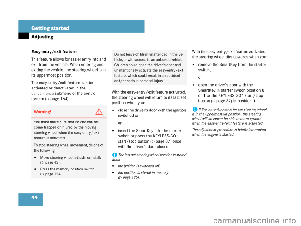 MERCEDES-BENZ CLK63AMG 2007 A209 Owners Manual 44 Getting started
Adjusting
Easy-entry/exit feature
This feature allows for easier entry into and 
exit from the vehicle. When entering and 
exiting the vehicle, the steering wheel is in 
its uppermo