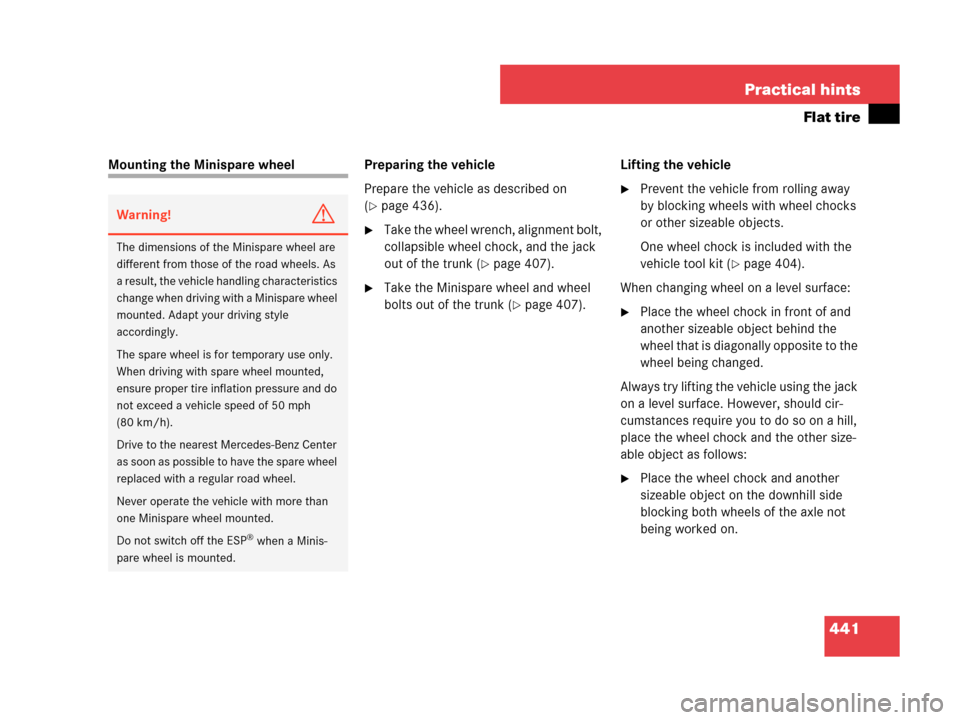 MERCEDES-BENZ CLK350 2007 A209 Owners Manual 441 Practical hints
Flat tire
Mounting the Minispare wheel Preparing the vehicle
Prepare the vehicle as described on 
(
page 436).
Take the wheel wrench, alignment bolt, 
collapsible wheel chock, an
