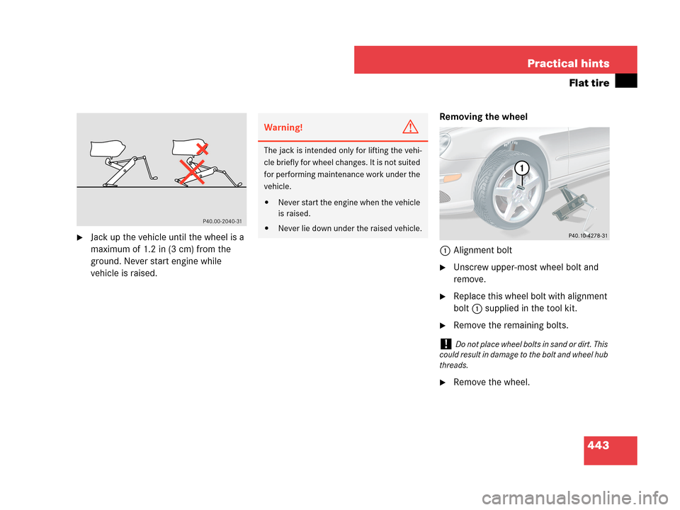 MERCEDES-BENZ CLK350 2007 A209 Owners Manual 443 Practical hints
Flat tire
Jack up the vehicle until the wheel is a 
maximum of 1.2 in (3 cm) from the 
ground. Never start engine while 
vehicle is raised.Removing the wheel
1Alignment bolt
Unsc