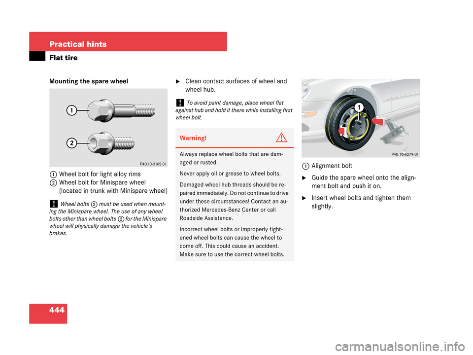 MERCEDES-BENZ CLK350 2007 A209 Owners Manual 444 Practical hints
Flat tire
Mounting the spare wheel
1Wheel bolt for light alloy rims
2Wheel bolt for Minispare wheel 
(located in trunk with Minispare wheel)Clean contact surfaces of wheel and 
wh