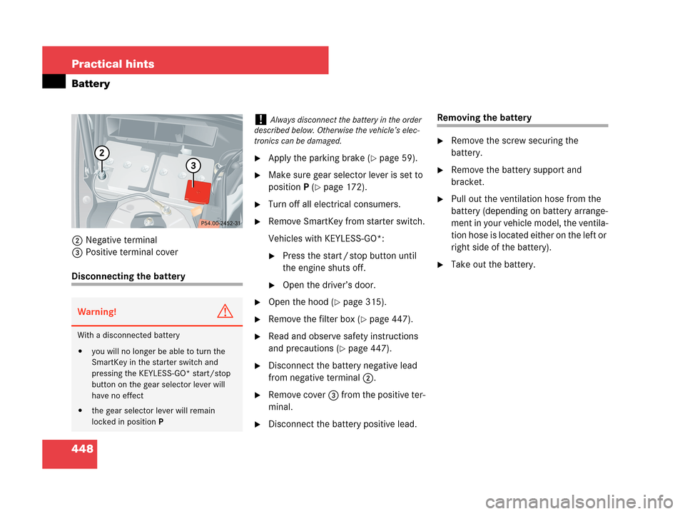 MERCEDES-BENZ CLK350 2007 A209 Owners Manual 448 Practical hints
Battery
2Negative terminal
3Positive terminal cover
Disconnecting the battery
Apply the parking brake (page 59).
Make sure gear selector lever is set to 
positionP (
page 172).
