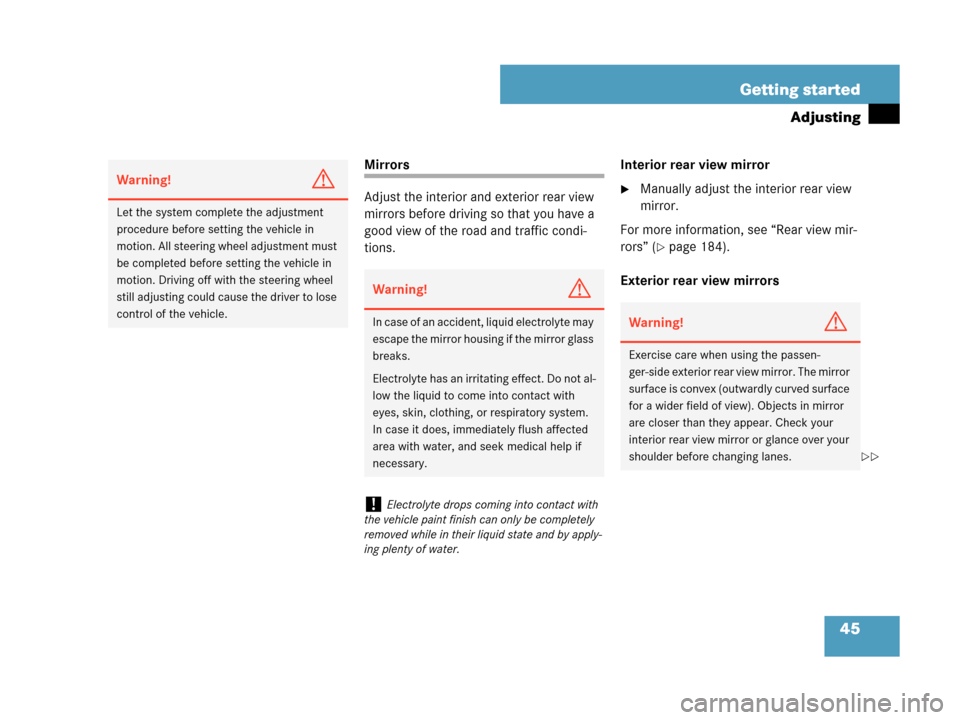 MERCEDES-BENZ CLK350 2007 A209 Owners Manual 45 Getting started
Adjusting
Mirrors
Adjust the interior and exterior rear view 
mirrors before driving so that you have a 
good view of the road and traffic condi-
tions.Interior rear view mirror
Ma