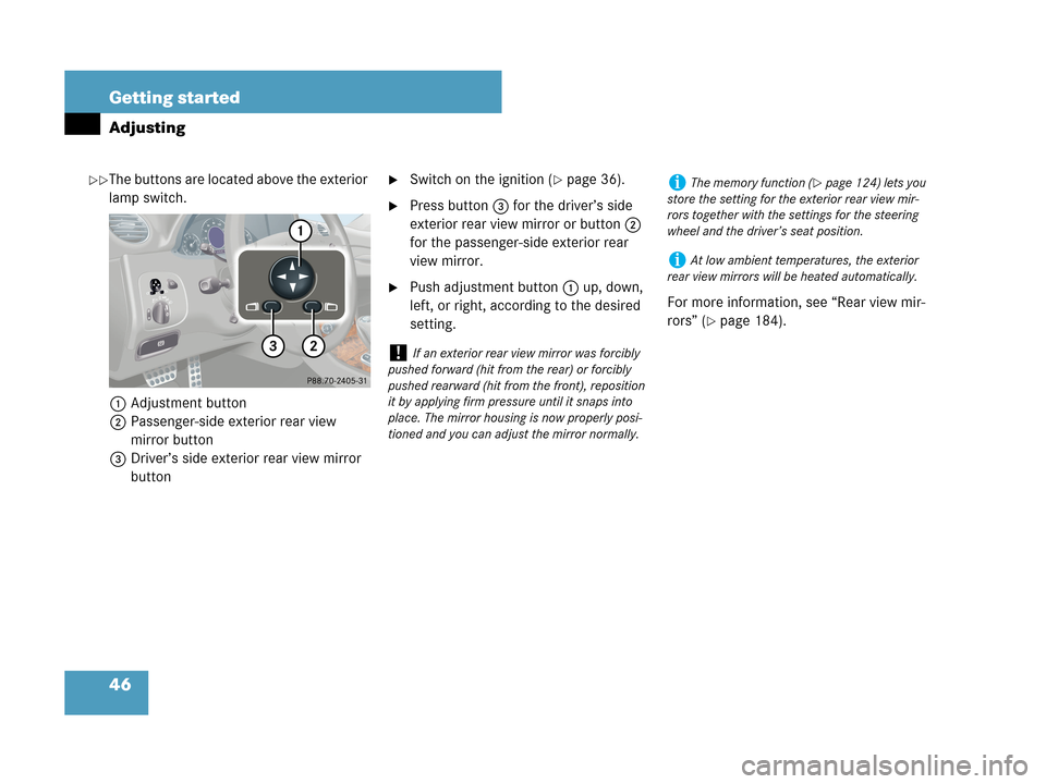 MERCEDES-BENZ CLK63AMG 2007 A209 Owners Manual 46 Getting started
Adjusting
The buttons are located above the exterior 
lamp switch.
1Adjustment button
2Passenger-side exterior rear view 
mirror button
3Driver’s side exterior rear view mirror 
b
