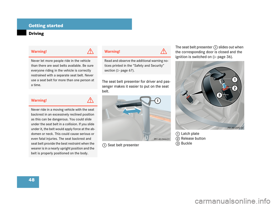 MERCEDES-BENZ CLK350 2007 A209 Service Manual 48 Getting started
Driving
The seat belt presenter for driver and pas-
senger makes it easier to put on the seat 
belt.
1Seat belt presenterThe seat belt presenter1 slides out when 
the corresponding 