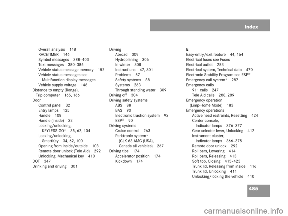 MERCEDES-BENZ CLK350 2007 A209 Owners Manual 485 Index
Overall analysis 148
RACETIMER 146
Symbol messages 388–403
Text messages 380–386
Vehicle status message memory 152
Vehicle status messages see 
Multifunction display messages
Vehicle sup