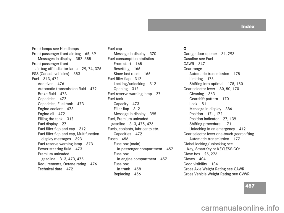 MERCEDES-BENZ CLK63AMG 2007 A209 Owners Manual 487 Index
Front lamps see Headlamps
Front passenger front air bag 65, 69
Messages in display 382–385
Front passenger front 
air bag off indicator lamp 29, 74, 376
FSS (Canada vehicles) 353
Fuel 313,