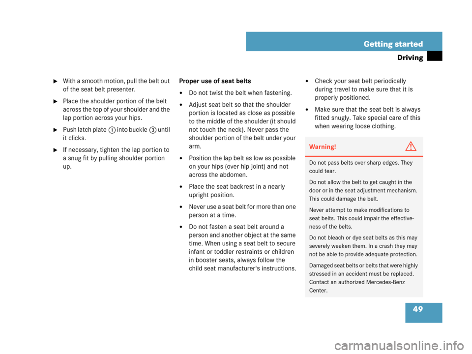 MERCEDES-BENZ CLK63AMG 2007 A209 Owners Manual 49 Getting started
Driving
With a smooth motion, pull the belt out 
of the seat belt presenter.
Place the shoulder portion of the belt 
across the top of your shoulder and the 
lap portion across yo