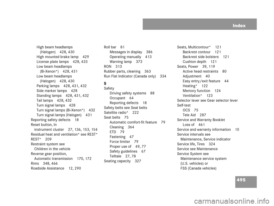 MERCEDES-BENZ CLK550 2007 A209 Owners Manual 495 Index
High beam headlamps 
(Halogen) 428, 430
High mounted brake lamp 429
License plate lamps 428, 433
Low beam headlamps 
(Bi-Xenon*) 428, 431
Low beam headlamps 
(Halogen) 428, 430
Parking lamps