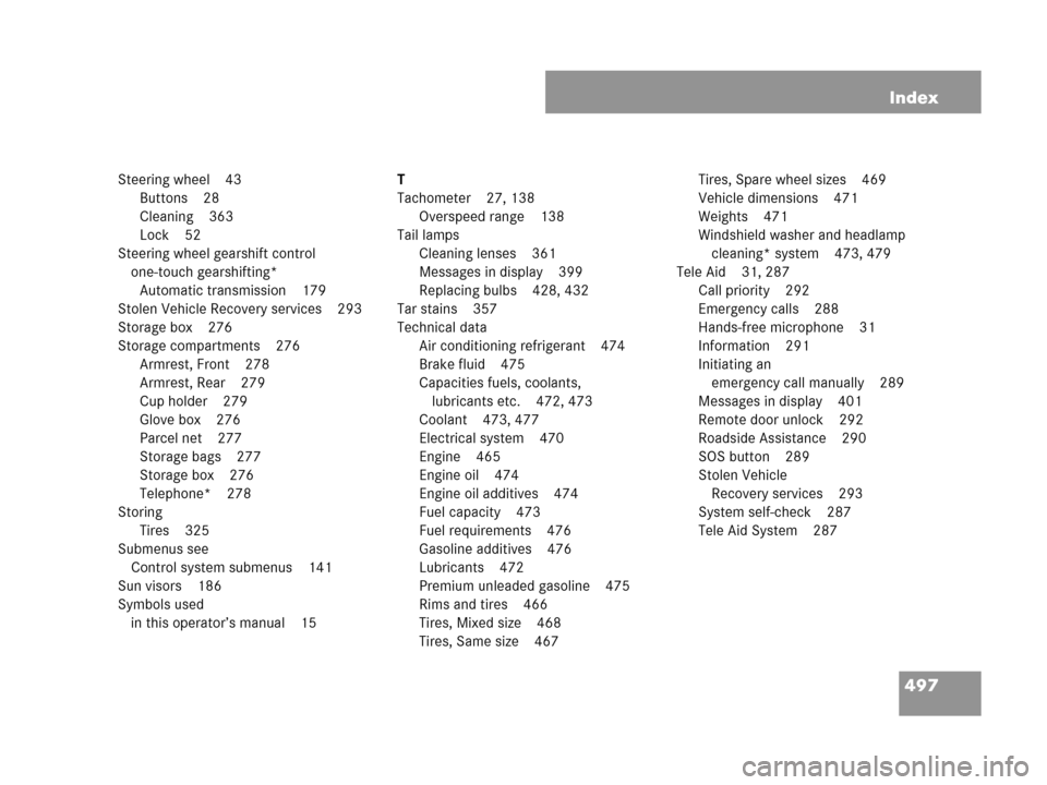 MERCEDES-BENZ CLK350 2007 A209 Workshop Manual 497 Index
Steering wheel 43
Buttons 28
Cleaning 363
Lock 52
Steering wheel gearshift control 
one-touch gearshifting*
Automatic transmission 179
Stolen Vehicle Recovery services 293
Storage box 276
St