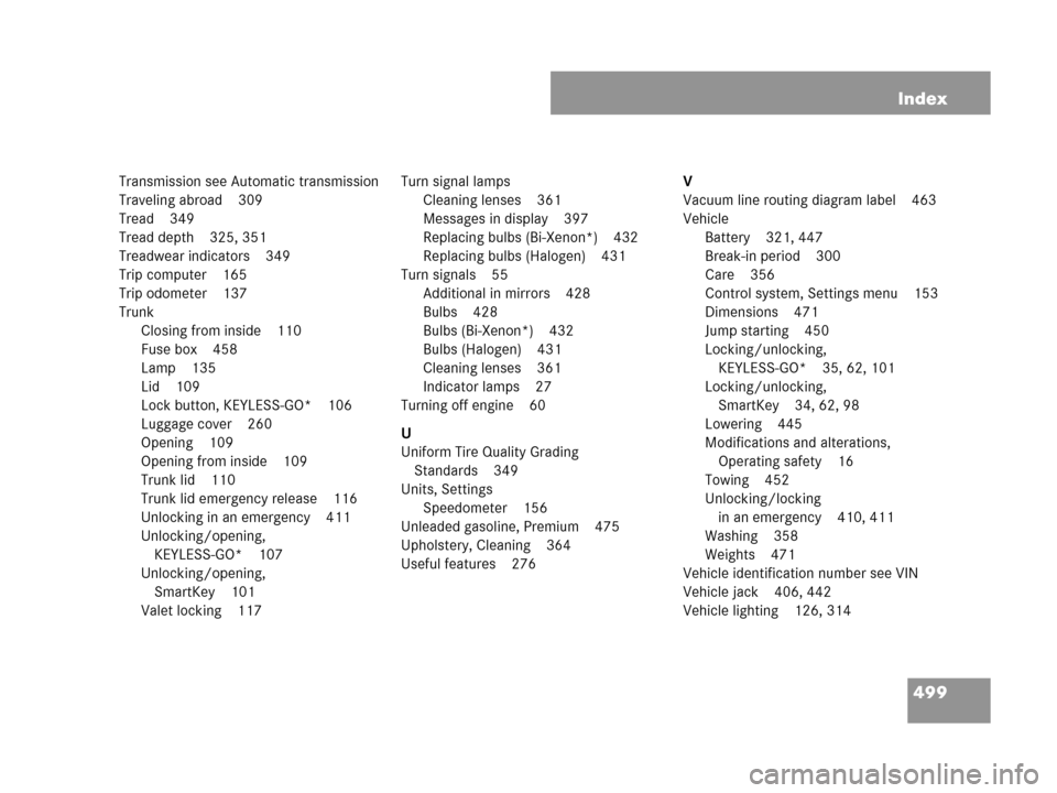 MERCEDES-BENZ CLK350 2007 A209 Service Manual 499 Index
Transmission see Automatic transmission
Traveling abroad 309
Tread 349
Tread depth 325, 351
Treadwear indicators 349
Trip computer 165
Trip odometer 137
Trunk
Closing from inside 110
Fuse bo
