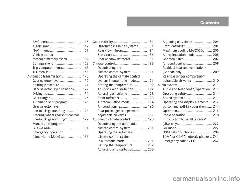 MERCEDES-BENZ CLK63AMG 2007 A209 Owners Manual Contents
AMG menu ...................................  145
AUDIO menu ................................  149
NAV* menu ..................................  151
Vehicle status 
message memory menu ......