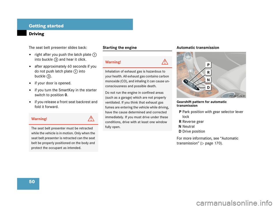 MERCEDES-BENZ CLK350 2007 A209 Workshop Manual 50 Getting started
Driving
The seat belt presenter slides back:
right after you push the latch plate1 
into buckle3 and hear it click.
after approximately 60 seconds if you 
do not push latch plate 