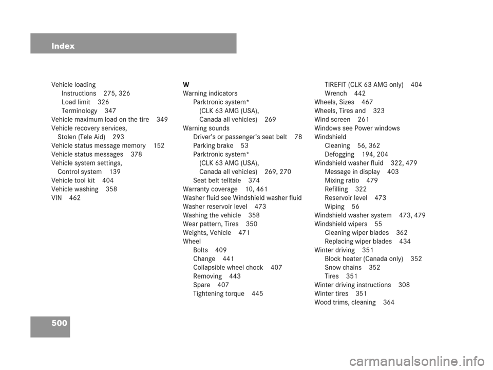 MERCEDES-BENZ CLK350 2007 A209 Owners Manual 500 Index
Vehicle loading
Instructions 275, 326
Load limit 326
Terminology 347
Vehicle maximum load on the tire 349
Vehicle recovery services, 
Stolen (Tele Aid) 293
Vehicle status message memory 152

