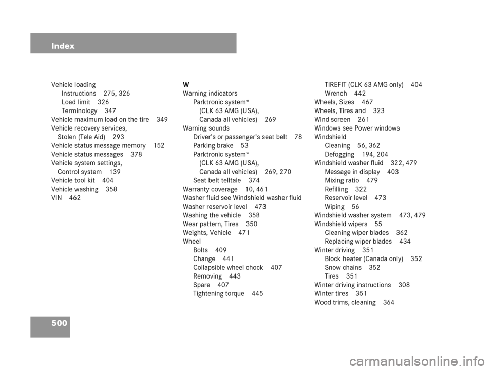 MERCEDES-BENZ CLK63AMG 2007 A209 Owners Manual 500 Index
Vehicle loading
Instructions 275, 326
Load limit 326
Terminology 347
Vehicle maximum load on the tire 349
Vehicle recovery services, 
Stolen (Tele Aid) 293
Vehicle status message memory 152
