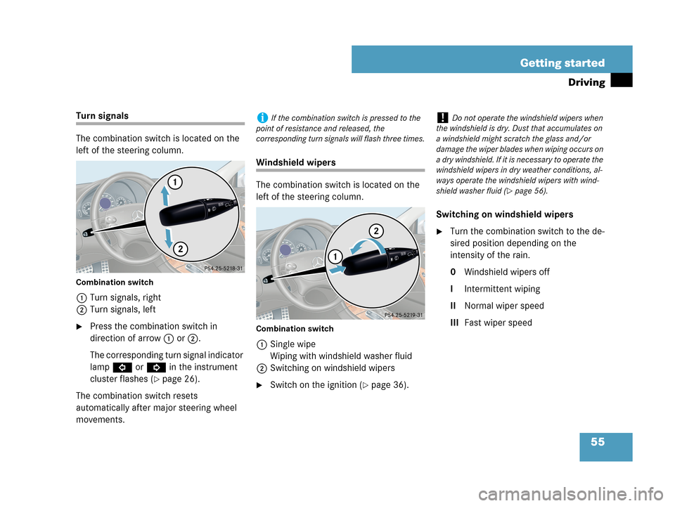 MERCEDES-BENZ CLK350 2007 A209 Workshop Manual 55 Getting started
Driving
Turn signals
The combination switch is located on the 
left of the steering column.
Combination switch
1Turn signals, right
2Turn signals, left
Press the combination switch