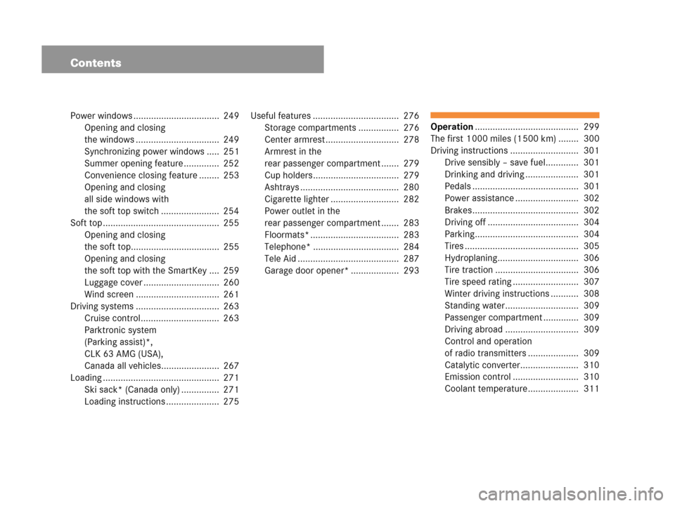 MERCEDES-BENZ CLK63AMG 2007 A209 Owners Manual Contents
Power windows ..................................  249
Opening and closing 
the windows .................................  249
Synchronizing power windows .....  251
Summer opening feature ...