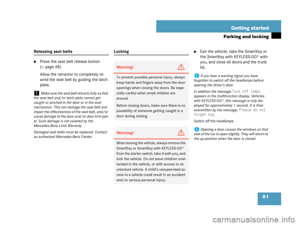 MERCEDES-BENZ CLK350 2007 A209 Owners Manual 61 Getting started
Parking and locking
Releasing seat belts
Press the seat belt release button 
(
page 48).
Allow the retractor to completely re-
wind the seat belt by guiding the latch 
plate.
Lock