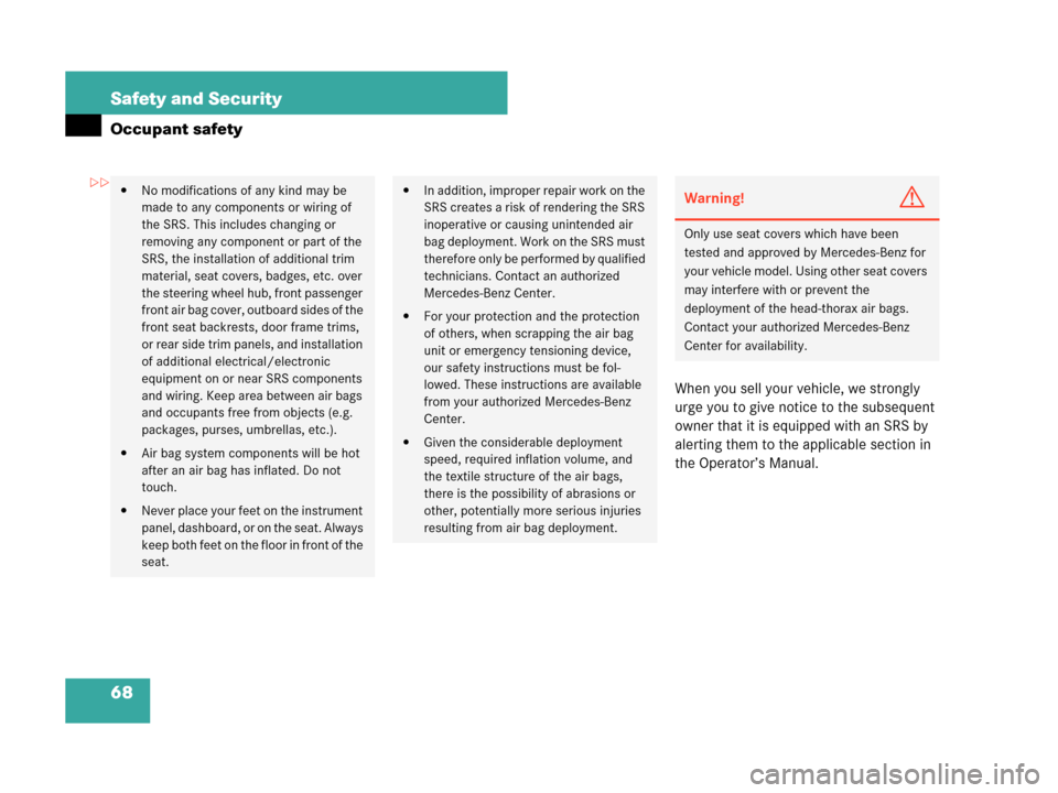 MERCEDES-BENZ CLK350 2007 A209 Owners Manual 68 Safety and Security
Occupant safety
When you sell your vehicle, we strongly 
urge you to give notice to the subsequent 
owner that it is equipped with an SRS by 
alerting them to the applicable sec