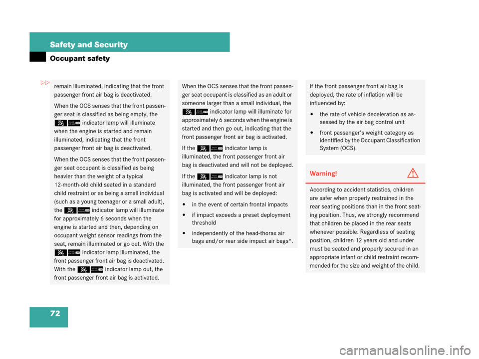MERCEDES-BENZ CLK63AMG 2007 A209 Owners Manual 72 Safety and Security
Occupant safety
remain illuminated, indicating that the front 
passenger front air bag is deactivated.
When the OCS senses that the front passen-
ger seat is classified as being