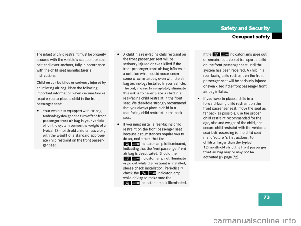 MERCEDES-BENZ CLK350 2007 A209 Manual PDF 73 Safety and Security
Occupant safety
The infant or child restraint must be properly 
secured with the vehicles seat belt, or seat 
belt and lower anchors, fully in accordance 
with the child seat m