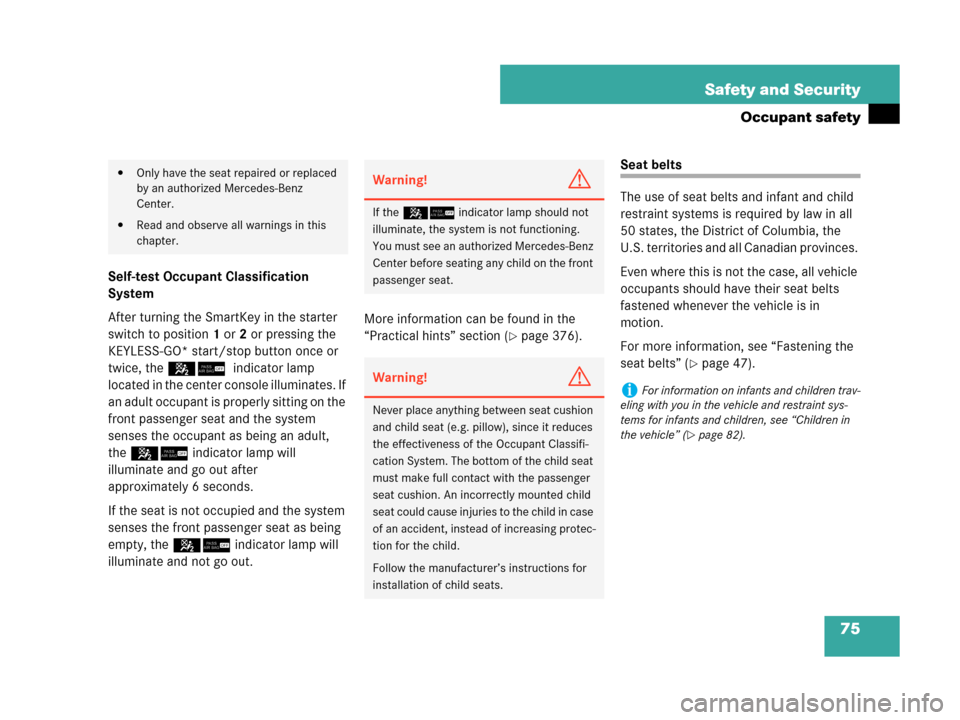 MERCEDES-BENZ CLK350 2007 A209 Manual PDF 75 Safety and Security
Occupant safety
Self-test Occupant Classification 
System
After turning the SmartKey in the starter 
switch to position1 or2 or pressing the 
KEYLESS-GO* start/stop button once 