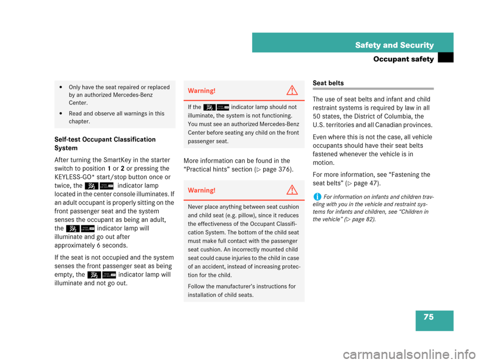 MERCEDES-BENZ CLK350 2007 A209 Owners Manual 75 Safety and Security
Occupant safety
Self-test Occupant Classification 
System
After turning the SmartKey in the starter 
switch to position1 or2 or pressing the 
KEYLESS-GO* start/stop button once 